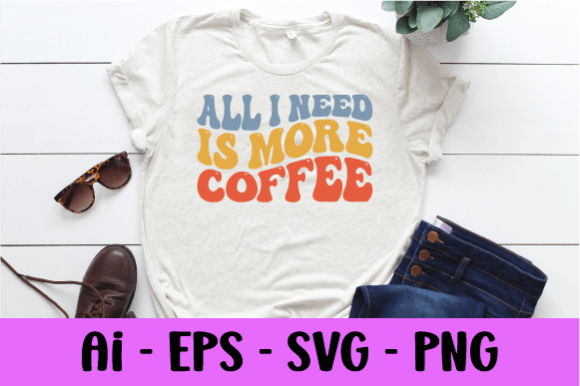 All I Need is More Coffee Wavy T-shirt Graphics and Print Templates