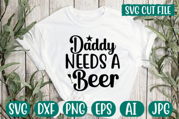 Daddy Needs a Beer Svg Graphics and T-Shirt Designs
