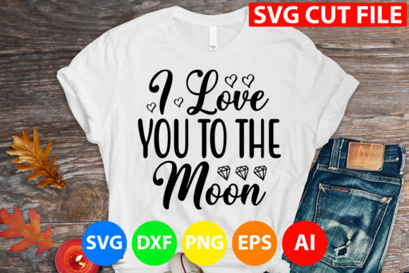 I Love You to the Moon Svg Graphics and T-Shirt Designs