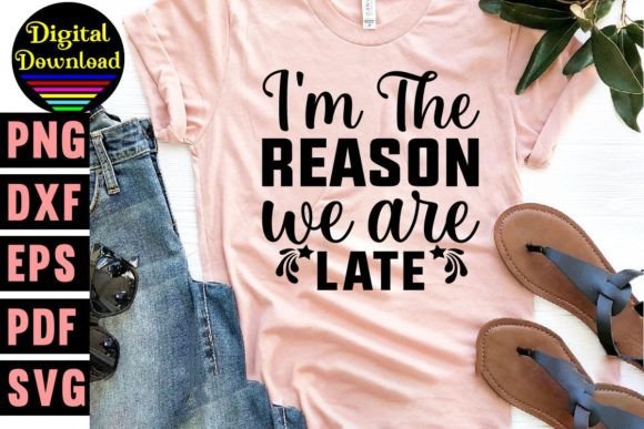 I m the Reason We Are Late Svg Design Graphics for T-Shirt Designs