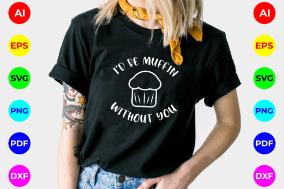 I Would Be Muffin Without You Graphics for T-Shirt Designs