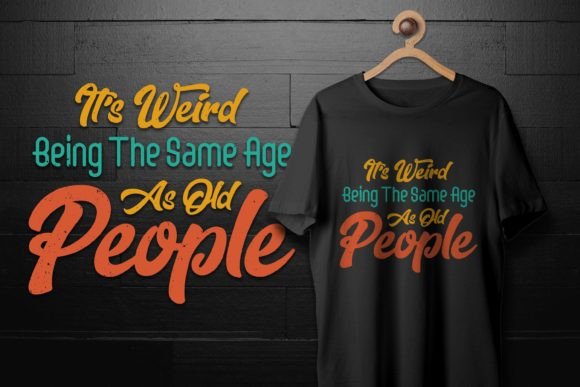 It s Weird Being the Same Age Sarcastic Graphics for T-Shirt Designs